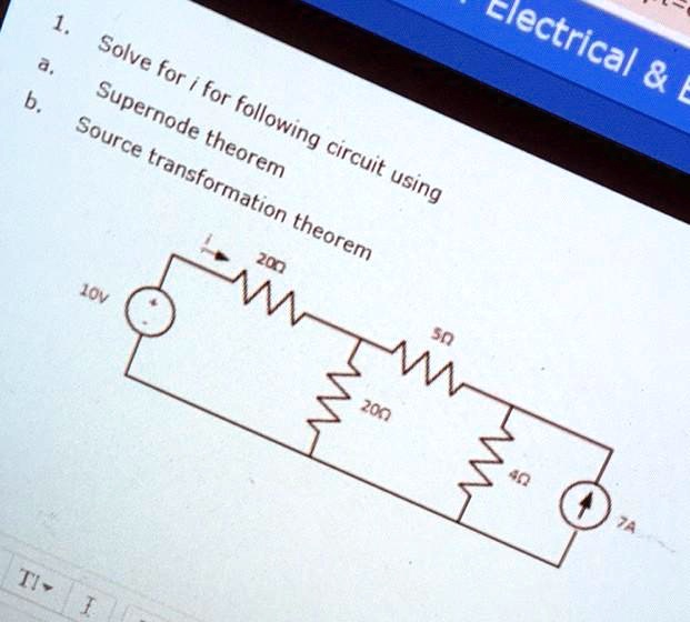 1. Solve for i for following circuit using
a. 
b. Supernode theorem
Source transformation theorem
10V
200
5Ω20Ω4Ω7A
