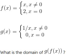 f(x) = 
x, x ? 0
2, x = 0

g(x) = 
1/x, x ? 0
0, x = 0

What is the domain of g(f(x))?