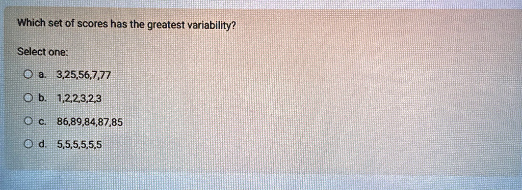 which set of scores has the greatest variability select one a 32556777 b 122323 c 8689848785 d 555555 71366