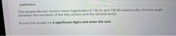 SOLVED: QUESTION 8 Two perpendicular vectors have magnitudes of 136.01 ...