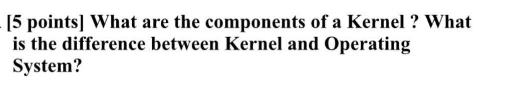 SOLVED: [5 points] What are the components of a Kernel ? What is the ...
