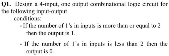 SOLVED: Q1 Design a 4-input one output combinational logic circuit for ...