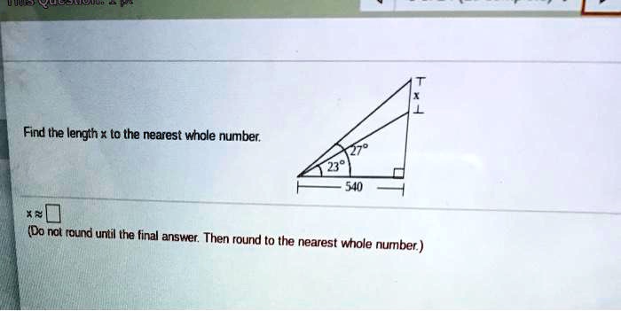 Find the length x to the nearest whole number.
x ? ??
(Do not round until the final answer. Then round to the nearest whole number.)