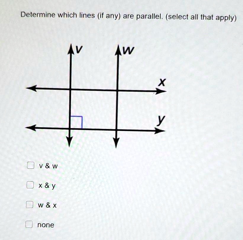 Determine which lines (if any) are parallel. (select all that apply)
v
w
x
y
v     w
x     y
w     x
none