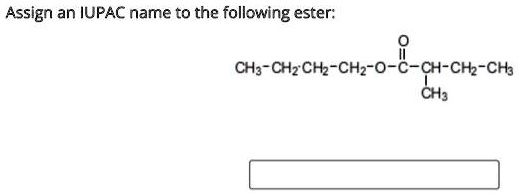 SOLVED: NEED HELP PLEASE Assign an IUPAC name to the following ester CH3