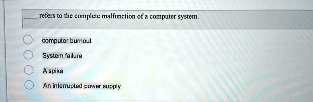  refers to the complete malfunction of a computer system computer burnout system failure a spike an interrupted power supply 04886