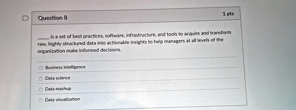question 8 1 pts  is a set of best practices software infrastructure and tools to acquire and transform raw highly structured data into actionable insights to help managers at all  35942