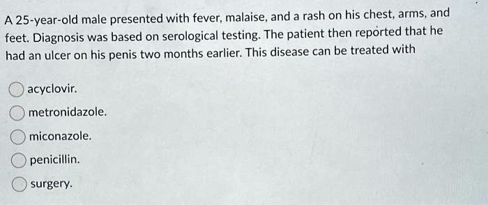 A 25-year-old male presented with fever, malaise, and a rash on his ...