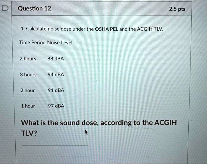 SOLVEDQuestion 12 2.5 pts 1. Calculate noise dose under the OSHA PEL