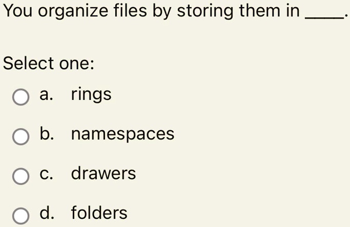 SOLVED: You Organize Files By Storing Them In Select One: A. Rings B ...