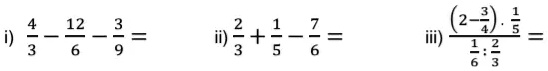i) (4)/(3) - (12)/(6) - (3)/(9) = 
 ii) (2)/(3) + (1)/(5) - (7)/(6) = 
 iii) ((2 - (3)/(4)) ·(1)/(5))/((1)/(6) ÷(2)/(3)) =