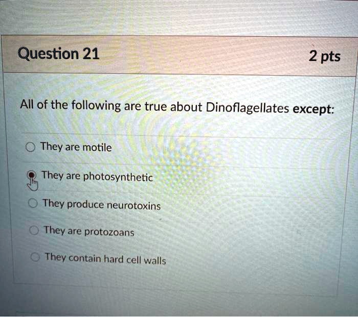 All of the following are true about Dinoflagellates except:
They are motile
They are photosynthetic
They produce neurotoxins
They are protozoans
They contain hard cell walls