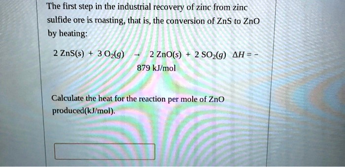 SOLVED: The first step in the industrial recovery of zinc from zinc ...