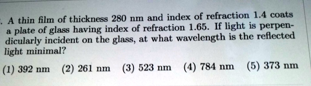 SOLVED: A thin film of thickness 280 nm and index of refraction 1.4 ...