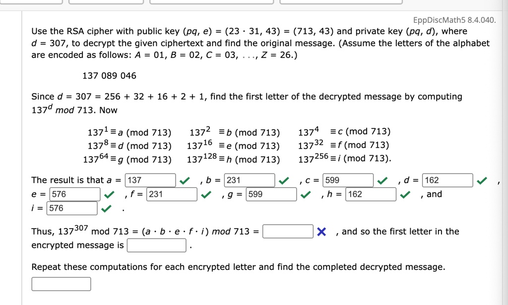 eppdiscmath5 84040 use the rsa cipher with public key pq e 23 cdot 31 43 713 43 and private key pq d where d 307 to decrypt the given ciphertext and find the original message assume the lett 85152