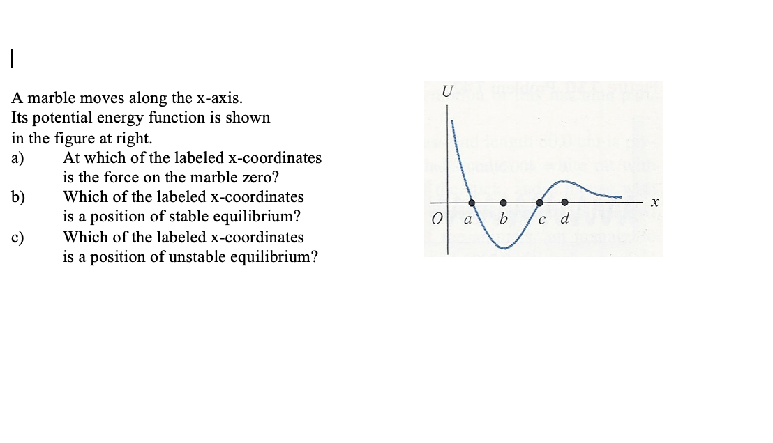 Marble Function 1 A marble moves along the x -axis. Its potential energy function is ...