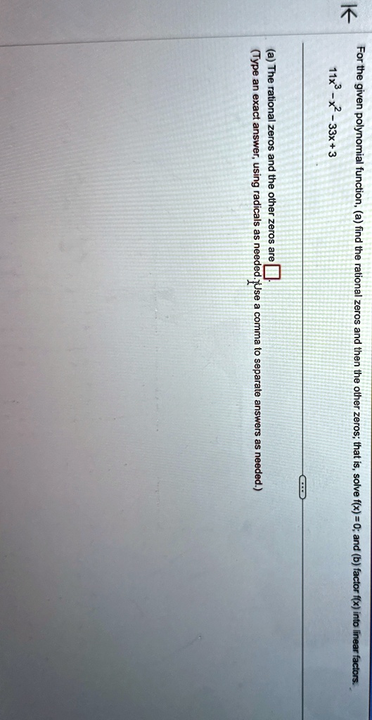 for the given polynomial function a find the rational zeros and then the other zeros that is solve fx 0 and b factor fx into linear factors 11x3 x2 33x 3 a the rational zeros and the other z 04316