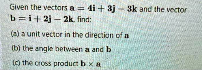 SOLVED: Given The Vectors A = 4i + 3j 3k And The Vector B = I+ 2j 2k ...