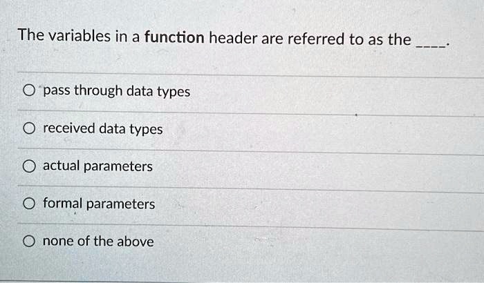 SOLVED: The variables in a function header are referred to as the ...