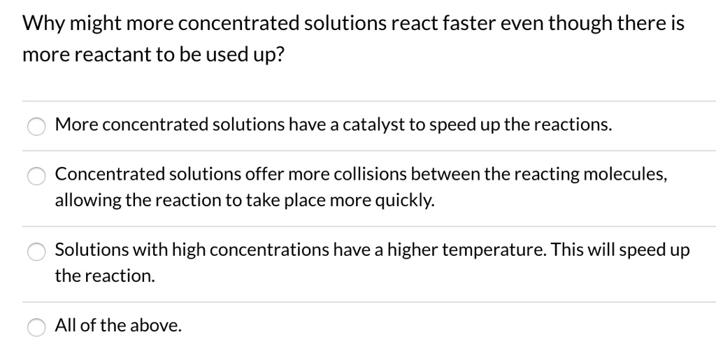 SOLVED: Why might more concentrated solutions react faster even though ...