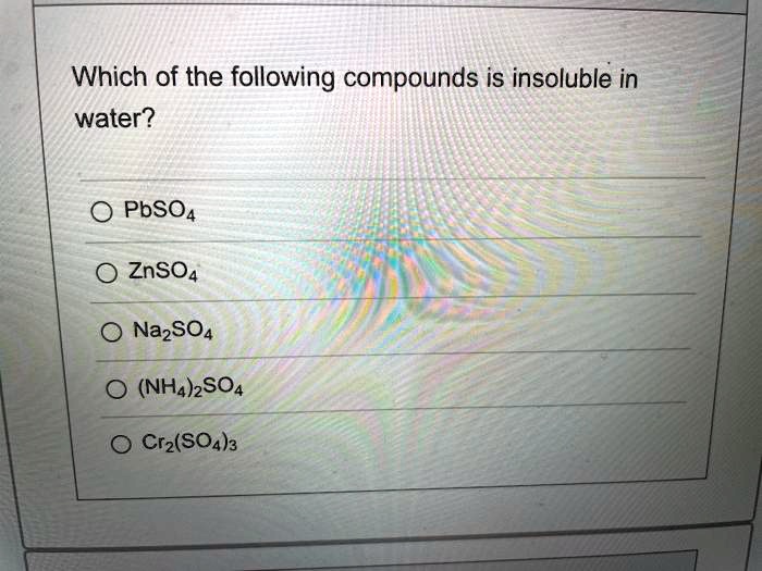 SOLVED Which of the following compounds is insoluble in water? PbSO4