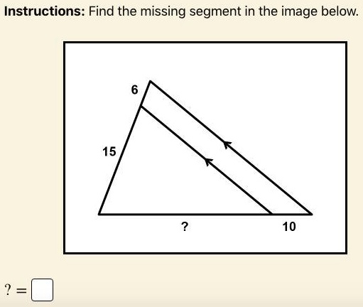 Instructions: Find the missing segment in the image below.
6
15
?
10
? = 