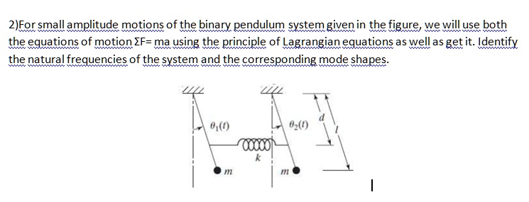 2)For small amplitude motions of the binary pendulum system given in ...