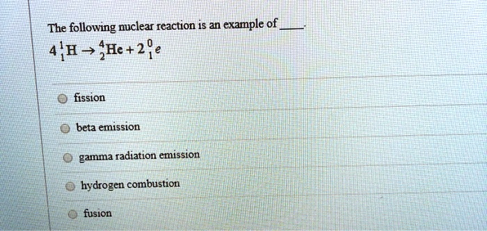 SOLVED: The following nuclear reaction is an example of 4H - He+2 ...