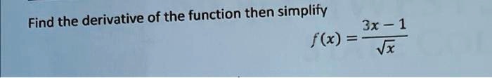Find the derivative of the function then simplify f(x) = (3x - 1)/(√(x))