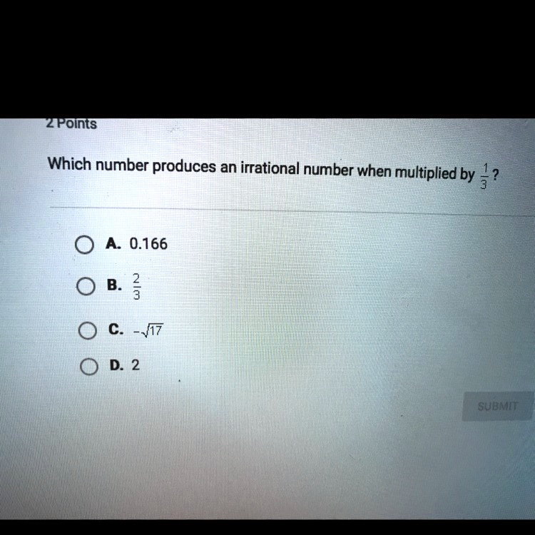 Which number produces an irrational number when multiplied by 1/3? A. 0.166 B. 2/3 C. -?17 D. 2