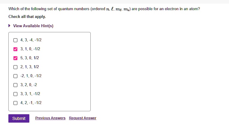 Solved Which Of The Following Set Of Quantum Numbers Ordered N Mt Ma Are Possible For An Electron In An Atom Check All That Apply View Available Hint S 4 3 4 1 2 3 1 0 1 2 5 3