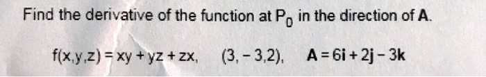 Find the derivative of the function at P0 in the direction of A.
f(x, y, z) = xy + yz + zx, (3, -3, 2), A = 6i + 2j - 3k