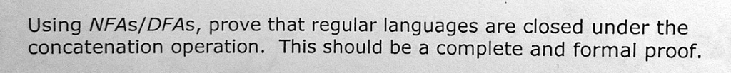 SOLVED: Using NFAs/DFAs, prove that regular languages are closed under ...