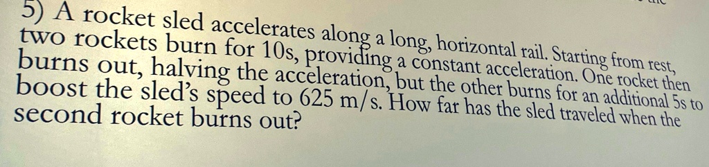 5) A rocket sled accelerates along a long, horizontal rail. Starting ...
