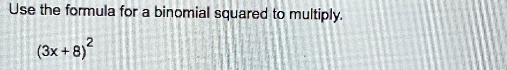 Use the formula for a binomial squared to multiply.
(3x+8)^2