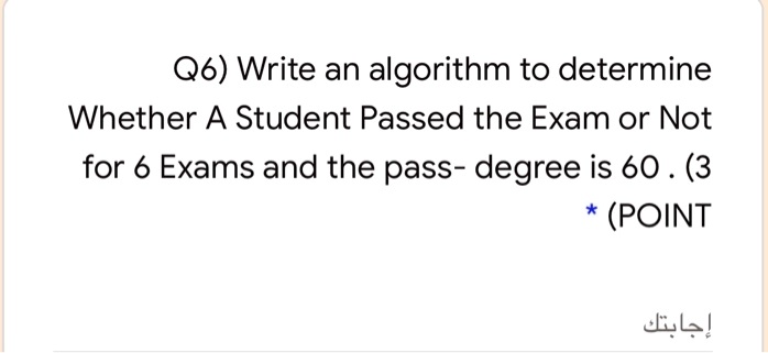 SOLVED: Q6) Write an algorithm to determine Whether A Student Passed ...