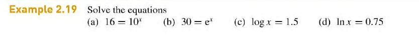 Example 2.19 Solve the equations
(a) 16 = 10^x
(b) 30 = e^x
(c) log x = 1.5
(d) ln x = 0.75
