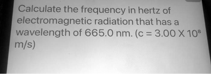 calculate the frequency in hertz of electromagnetic radiation that has ...