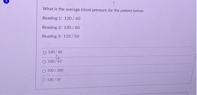 What is the average blood pressure for the patient below:
Reading 1: 120 / 60
Reading 2: 130 / 80
Reading 3: 110 / 50
120 / 60
120 / 63
200 / 100
130 / 50