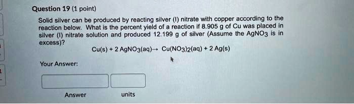 SOLVED: Question 19 (1 point) Solid silver can be produced by reacting ...