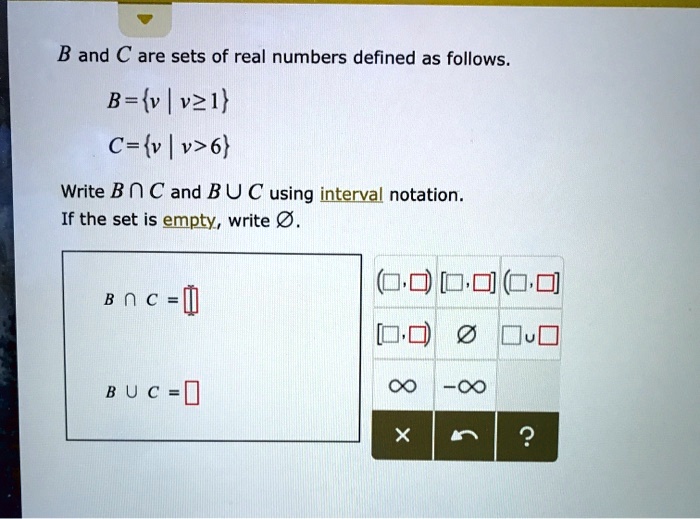 Solved B And C Are Sets Of Real Numbers Defined As Follows B V Vzl C V V 6 Write B 0 C And B U C Using Interval Notation If The Set Is Empty Write