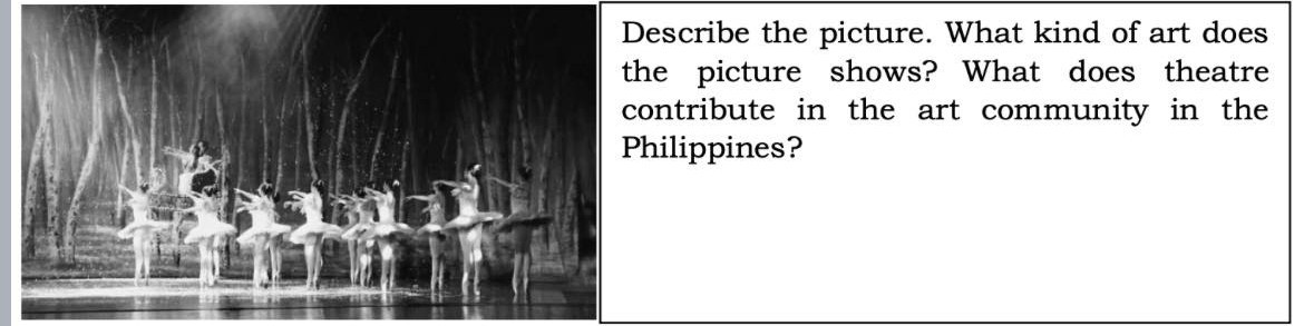 4) | 
Describe the picture. What kind of art does 

the picture shows? What does theatre 

contribute in the art community in the 

Philippines?
.