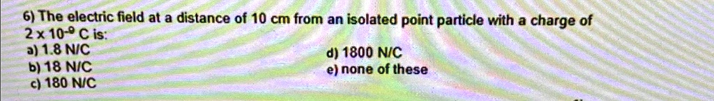 SOLVED: The electric field at a distance of 10cm from an isolated point ...