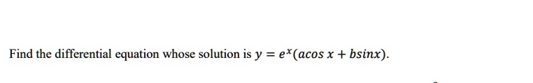 Solved Find The Differential Equation Whose Solution Is Y Ex Acos X Bsinx