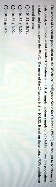 the scores of a certain population on the wechsler intelligence scale for children wisc are thought to be normally distributed with mean mu and standard deviation sigma 10 a simple random sa 24386