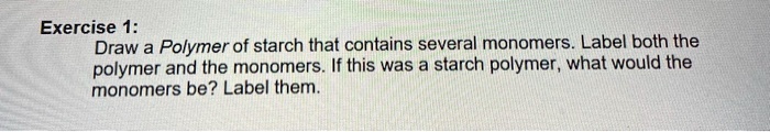 exercise 1 draw a polymer of starch that contains several monomers ...
