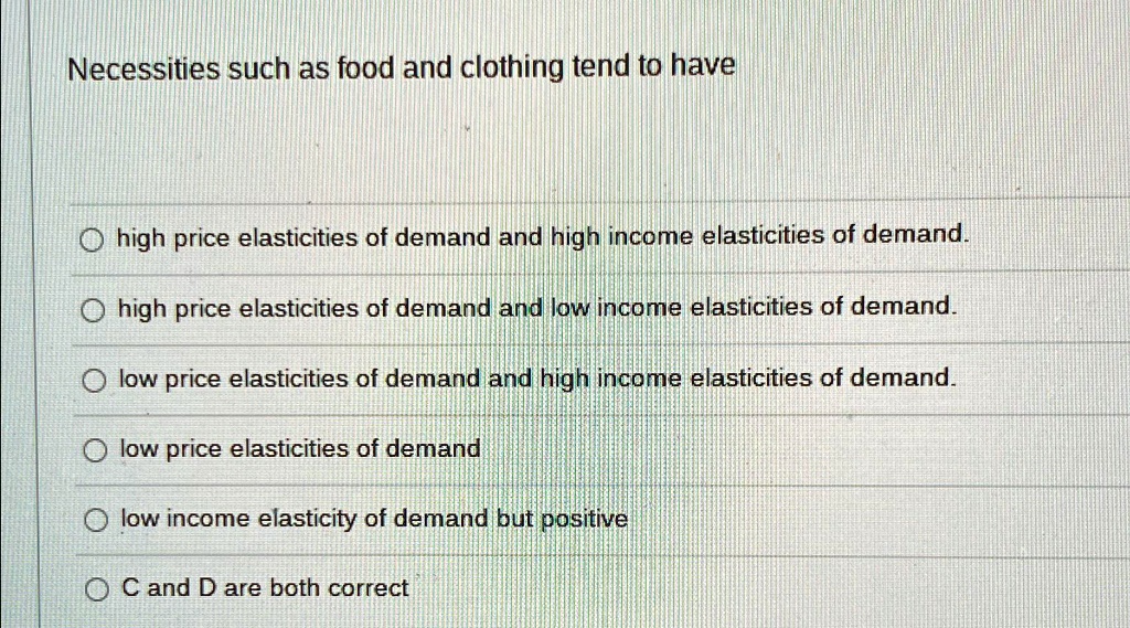 SOLVED Necessities such as food and clothing tend to have high price