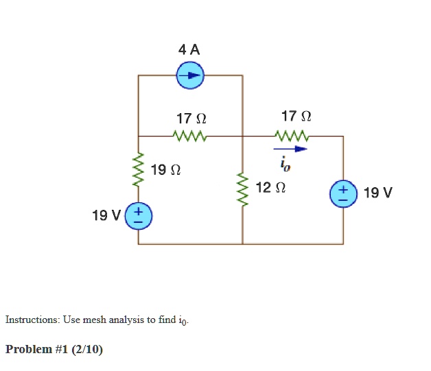 4 A
17 ?
17 ?
19 ?
12 ?
io
19 V
19 V
Instructions: Use mesh analysis to find io.
