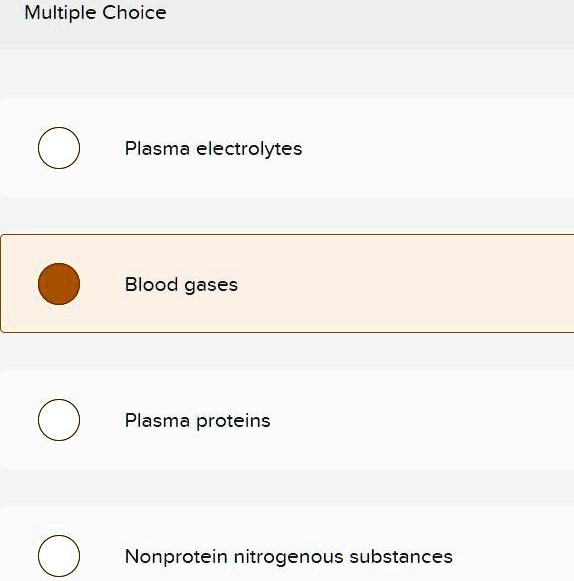 Multiple Choice
Plasma electrolytes
Blood gases
Plasma proteins
Nonprotein nitrogenous substances