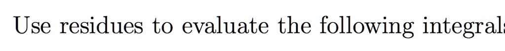 Use residues to evaluate the following integrals